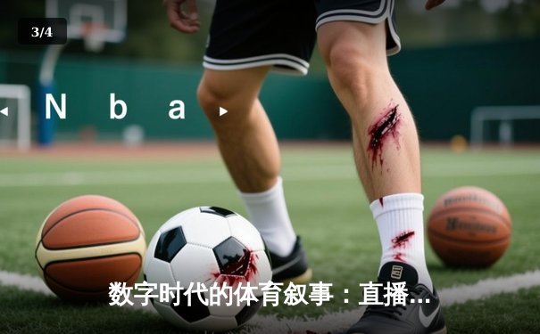 数字时代的体育叙事：直播技术如何重塑观众体验与体育产业格局 - 3