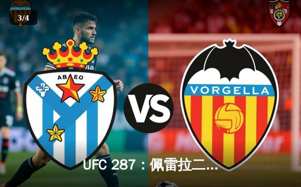 UFC 287：佩雷拉二番战复仇 阿迪萨亚重夺中量级金腰带 - 3