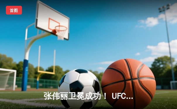 张伟丽卫冕成功！ UFC300精彩对决中裸绞降服闫晓楠