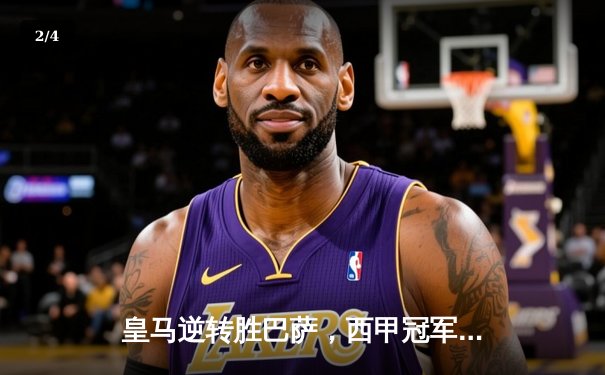 皇马逆转胜巴萨，西甲冠军争夺白热化 - 2