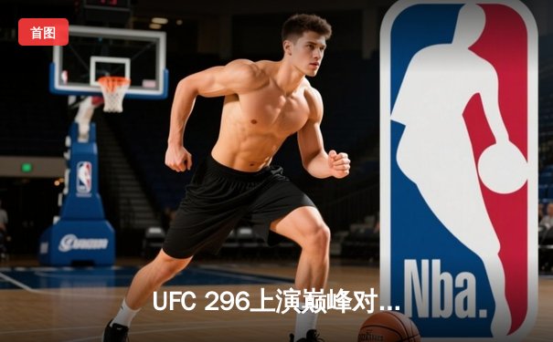 UFC 296上演巅峰对决！爱德华兹险胜科温顿成功卫冕，中国选手苏木达尔基遗憾失利