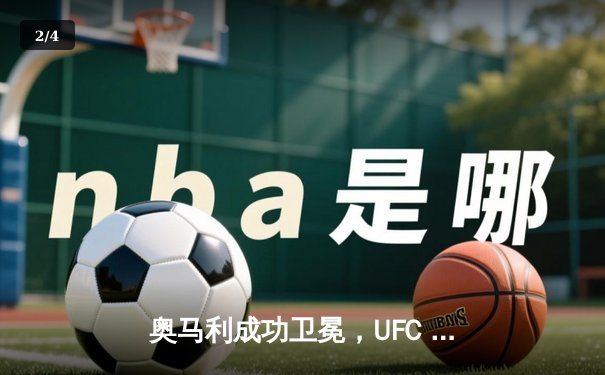 奥马利成功卫冕，UFC 299主赛夜缔造经典逆转 - 2