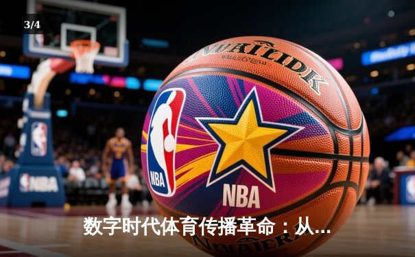 数字时代体育传播革命：从转播权争夺到沉浸式观赛体验 - 3