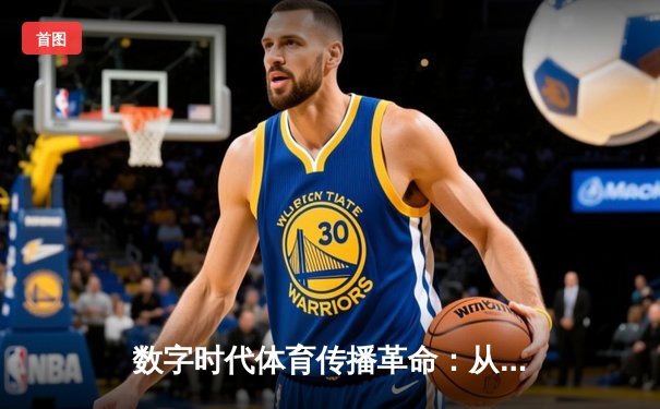 数字时代体育传播革命：从转播权争夺到沉浸式观赛体验