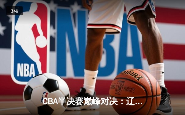 CBA半决赛巅峰对决：辽宁本钢加时险胜广东宏远，赵继伟砍35分创生涯新高 - 3