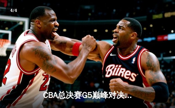 CBA总决赛G5巅峰对决：辽宁本钢加时险胜广东宏远，成功卫冕总冠军 - 4